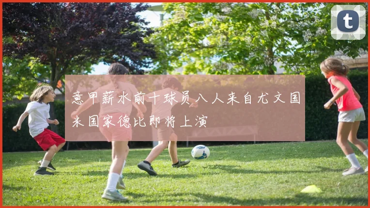 意甲薪水前十球员八人来自尤文国米国家德比即将上演